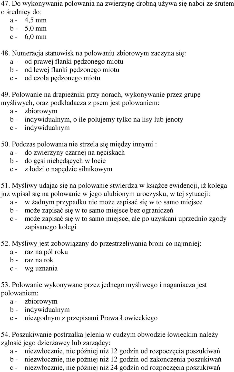 Polowanie na drapieżniki przy norach, wykonywanie przez grupę myśliwych, oraz podkładacza z psem jest polowaniem: b - indywidualnym, o ile polujemy tylko na lisy lub jenoty c - indywidualnym 50.