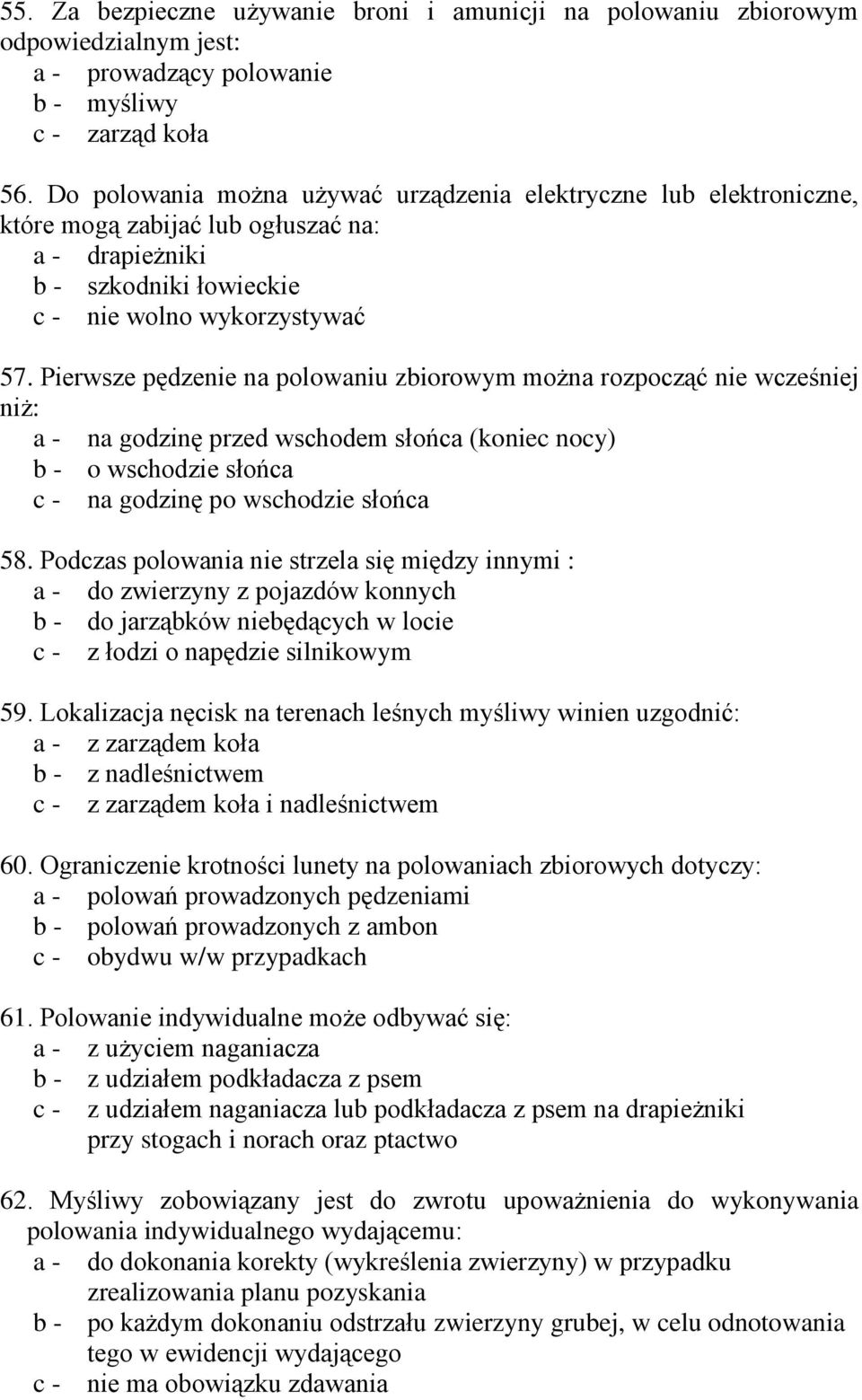 Pierwsze pędzenie na polowaniu zbiorowym można rozpocząć nie wcześniej niż: a - na godzinę przed wschodem słońca (koniec nocy) b - o wschodzie słońca c - na godzinę po wschodzie słońca 58.