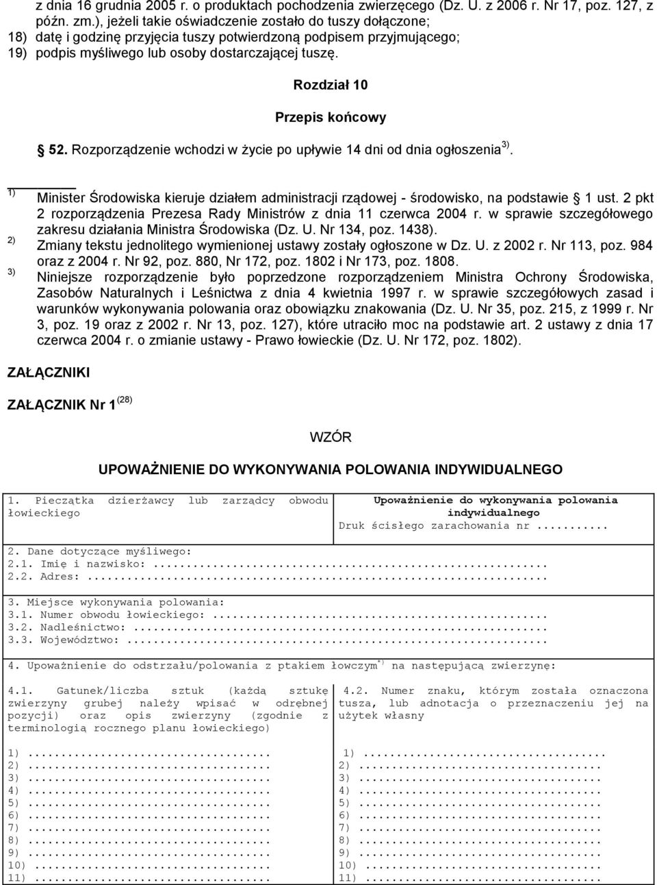 Rozdział 10 Przepis końcowy 52. Rozporządzenie wchodzi w życie po upływie 14 dni od dnia ogłoszenia 3). 1) Minister Środowiska kieruje działem administracji rządowej - środowisko, na podstawie 1 ust.