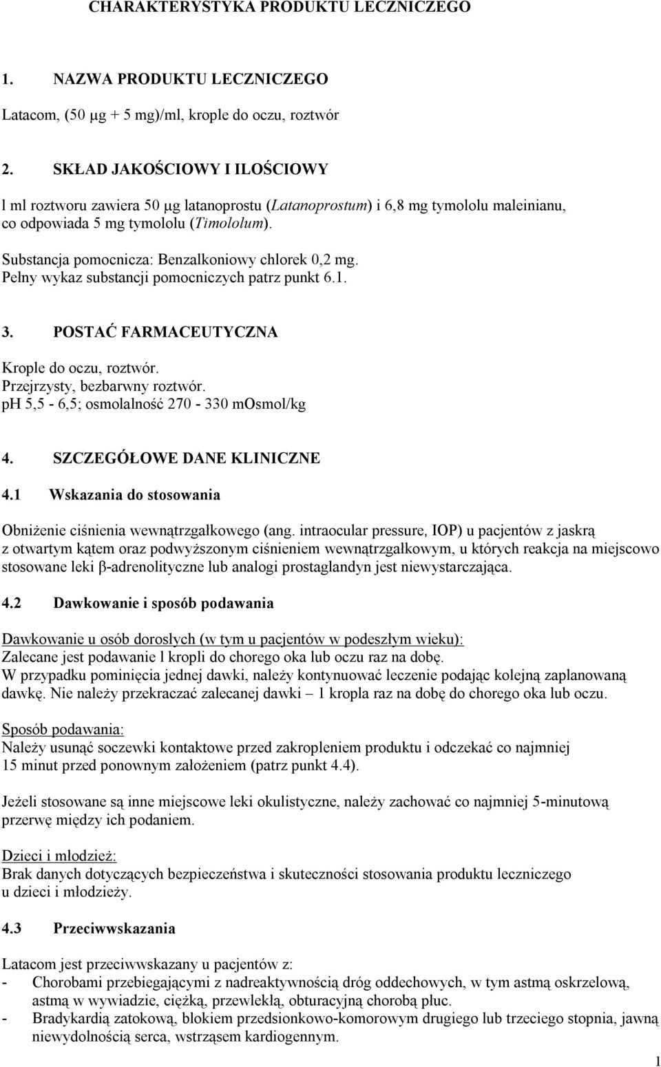 Substancja pomocnicza: Benzalkoniowy chlorek 0,2 mg. Pełny wykaz substancji pomocniczych patrz punkt 6.1. 3. POSTAĆ FARMACEUTYCZNA Krople do oczu, roztwór. Przejrzysty, bezbarwny roztwór.