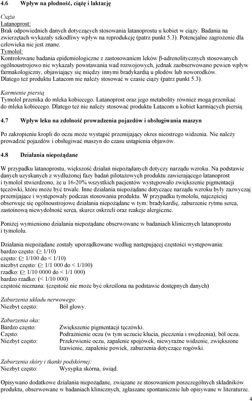 Tymolol: Kontrolowane badania epidemiologiczne z zastosowaniem leków β-adrenolitycznych stosowanych ogólnoustrojowo nie wykazały powstawania wad rozwojowych, jednak zaobserwowano pewien wpływ