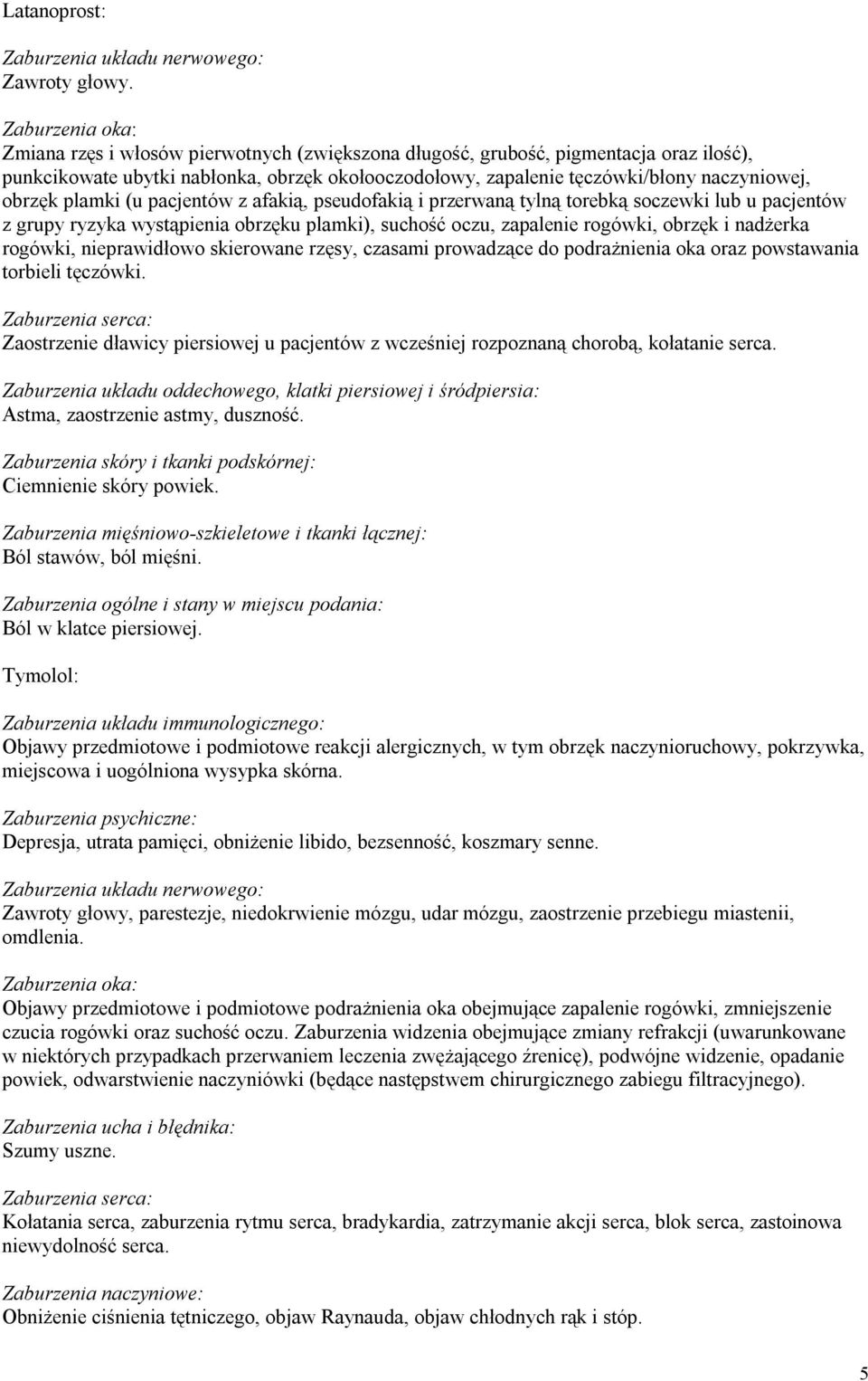 obrzęk plamki (u pacjentów z afakią, pseudofakią i przerwaną tylną torebką soczewki lub u pacjentów z grupy ryzyka wystąpienia obrzęku plamki), suchość oczu, zapalenie rogówki, obrzęk i nadżerka