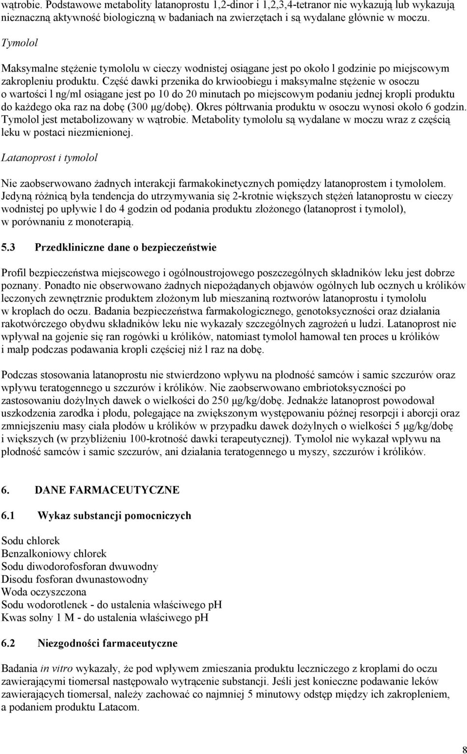 Część dawki przenika do krwioobiegu i maksymalne stężenie w osoczu o wartości l ng/ml osiągane jest po 10 do 20 minutach po miejscowym podaniu jednej kropli produktu do każdego oka raz na dobę (300