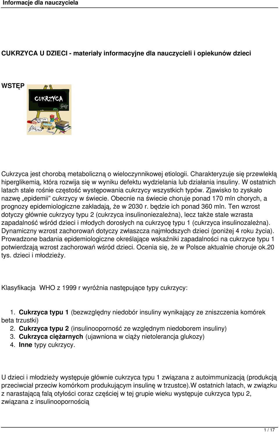 Zjawisko to zyskało nazwę epidemii cukrzycy w świecie. Obecnie na świecie choruje ponad 170 mln chorych, a prognozy epidemiologiczne zakładają, że w 2030 r. będzie ich ponad 360 mln.