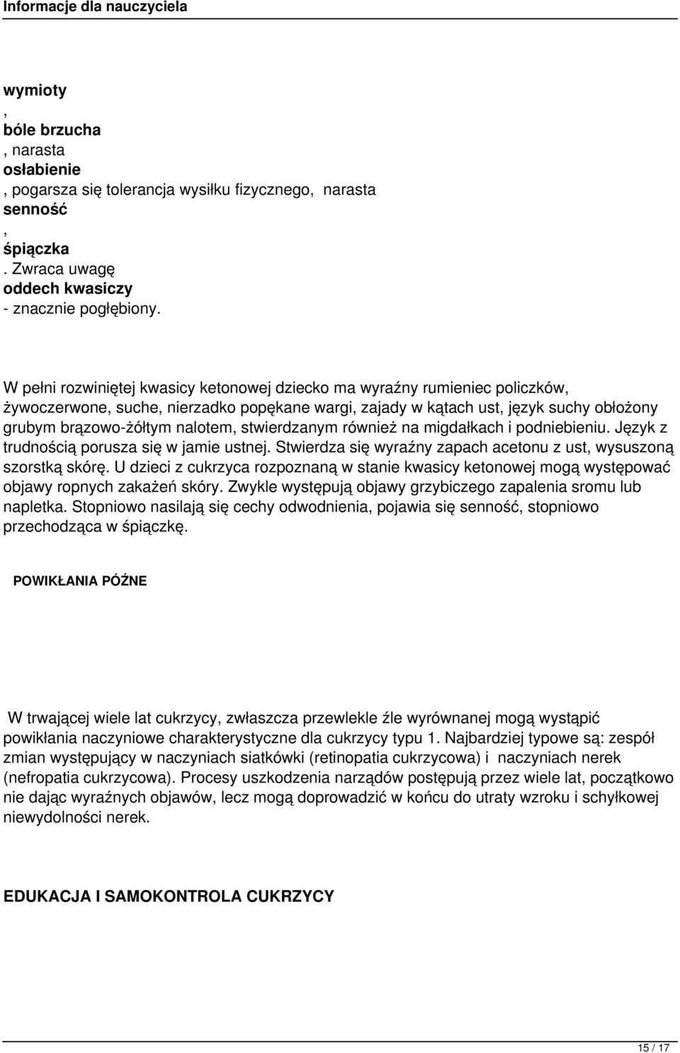 stwierdzanym również na migdałkach i podniebieniu. Język z trudnością porusza się w jamie ustnej. Stwierdza się wyraźny zapach acetonu z ust, wysuszoną szorstką skórę.