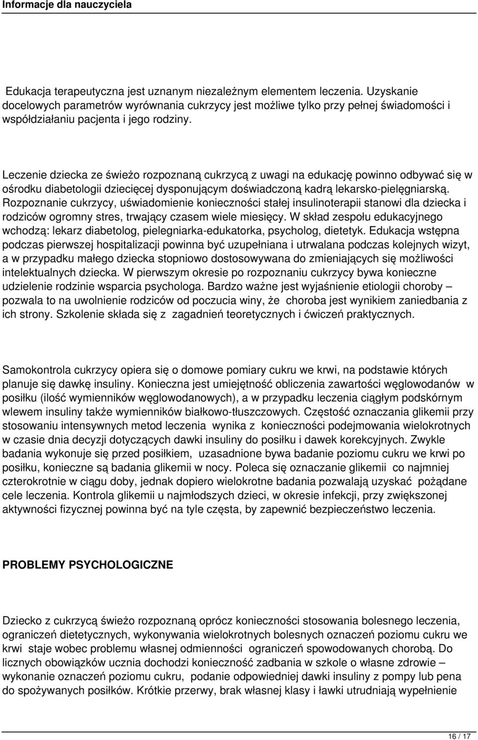 Leczenie dziecka ze świeżo rozpoznaną cukrzycą z uwagi na edukację powinno odbywać się w ośrodku diabetologii dziecięcej dysponującym doświadczoną kadrą lekarsko-pielęgniarską.