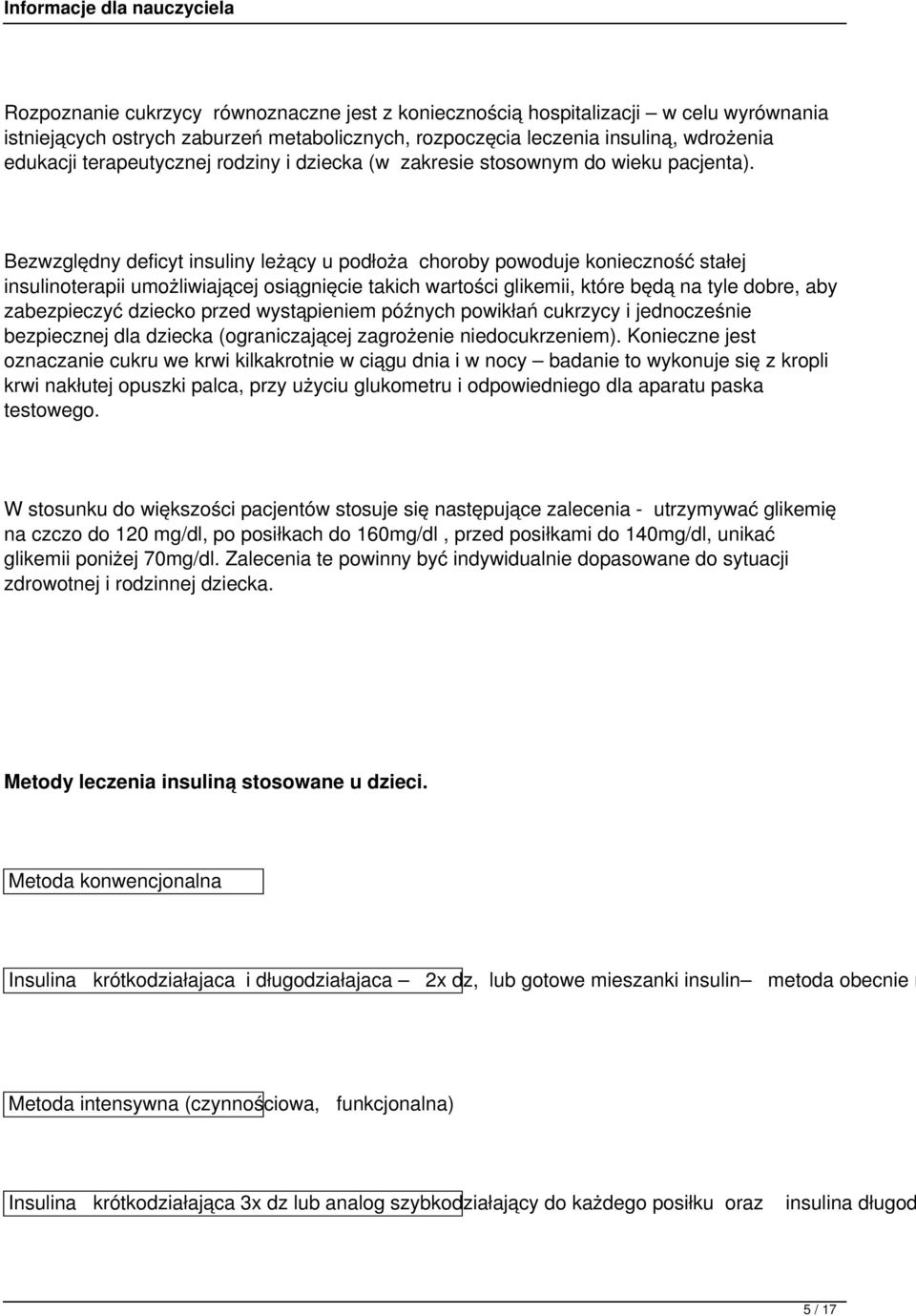 Bezwzględny deficyt insuliny leżący u podłoża choroby powoduje konieczność stałej insulinoterapii umożliwiającej osiągnięcie takich wartości glikemii, które będą na tyle dobre, aby zabezpieczyć
