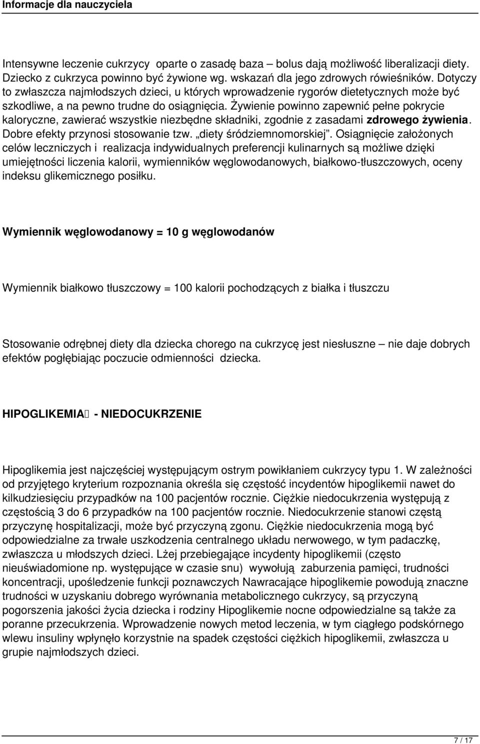 Żywienie powinno zapewnić pełne pokrycie kaloryczne, zawierać wszystkie niezbędne składniki, zgodnie z zasadami zdrowego żywienia. Dobre efekty przynosi stosowanie tzw. diety śródziemnomorskiej.