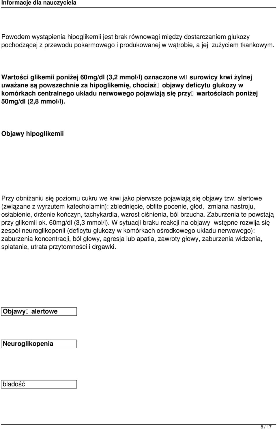 pojawiają się przy wartościach poniżej 50mg/dl (2,8 mmol/l). Objawy hipoglikemii Przy obniżaniu się poziomu cukru we krwi jako pierwsze pojawiają się objawy tzw.