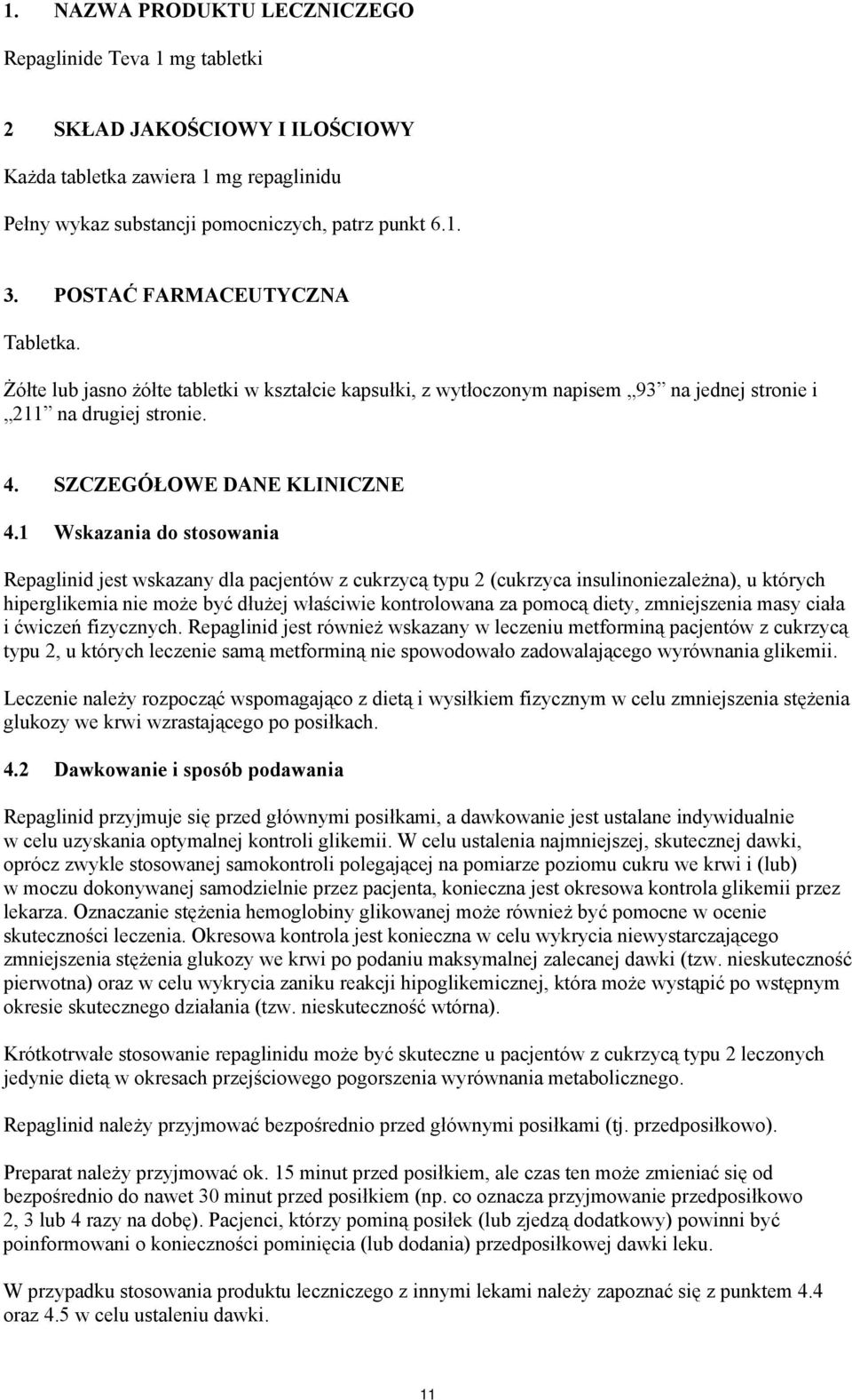 1 Wskazania do stosowania Repaglinid jest wskazany dla pacjentów z cukrzycą typu 2 (cukrzyca insulinoniezależna), u których hiperglikemia nie może być dłużej właściwie kontrolowana za pomocą diety,