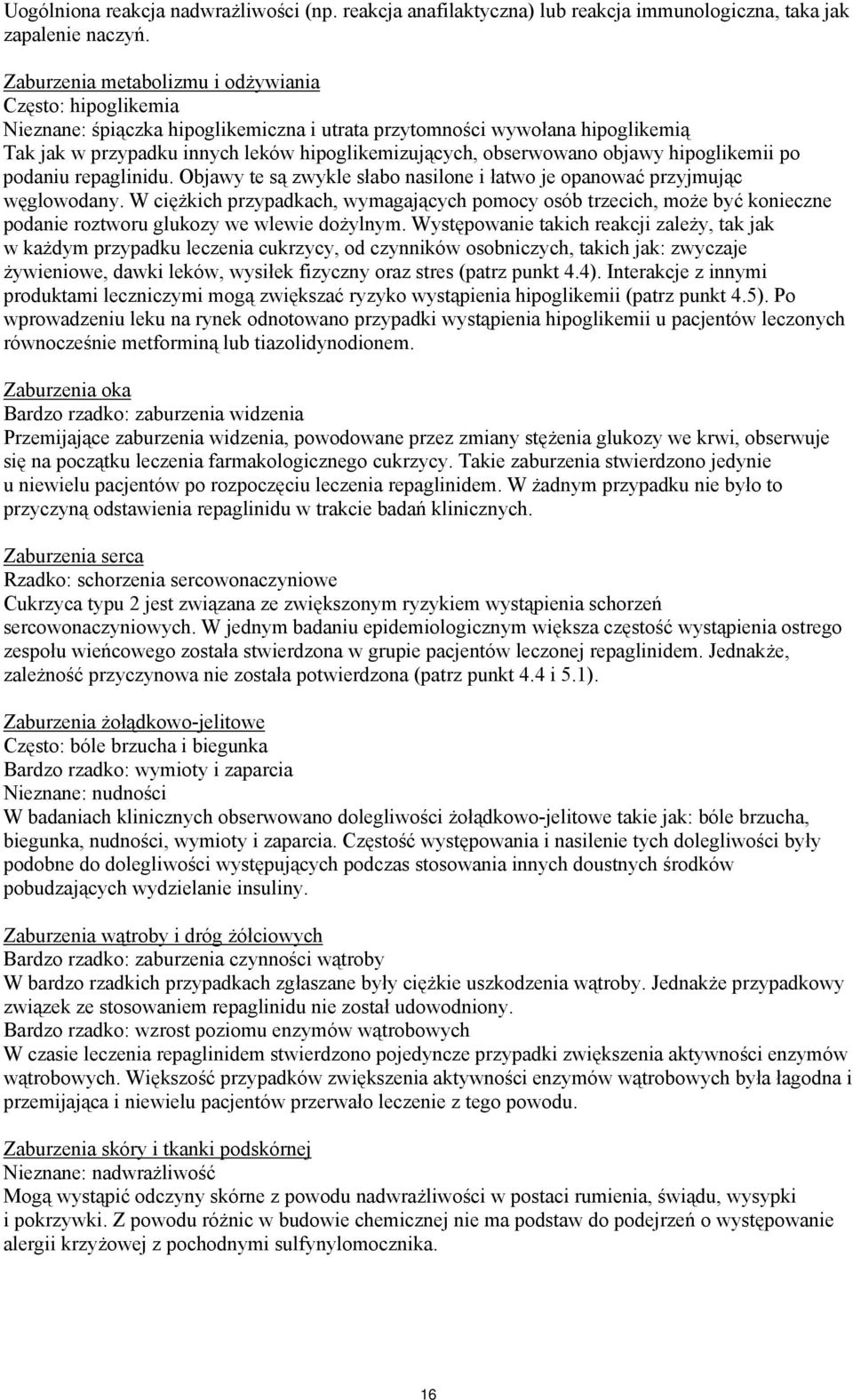 obserwowano objawy hipoglikemii po podaniu repaglinidu. Objawy te są zwykle słabo nasilone i łatwo je opanować przyjmując węglowodany.