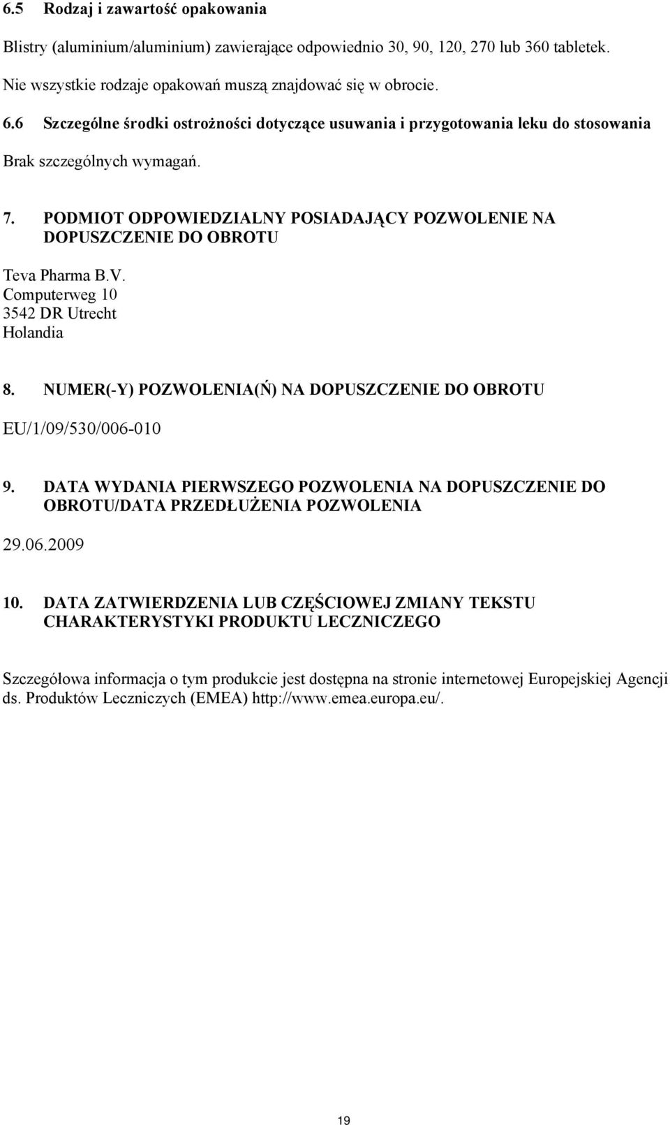 PODMIOT ODPOWIEDZIALNY POSIADAJĄCY POZWOLENIE NA DOPUSZCZENIE DO OBROTU Teva Pharma B.V. Computerweg 10 3542 DR Utrecht Holandia 8.