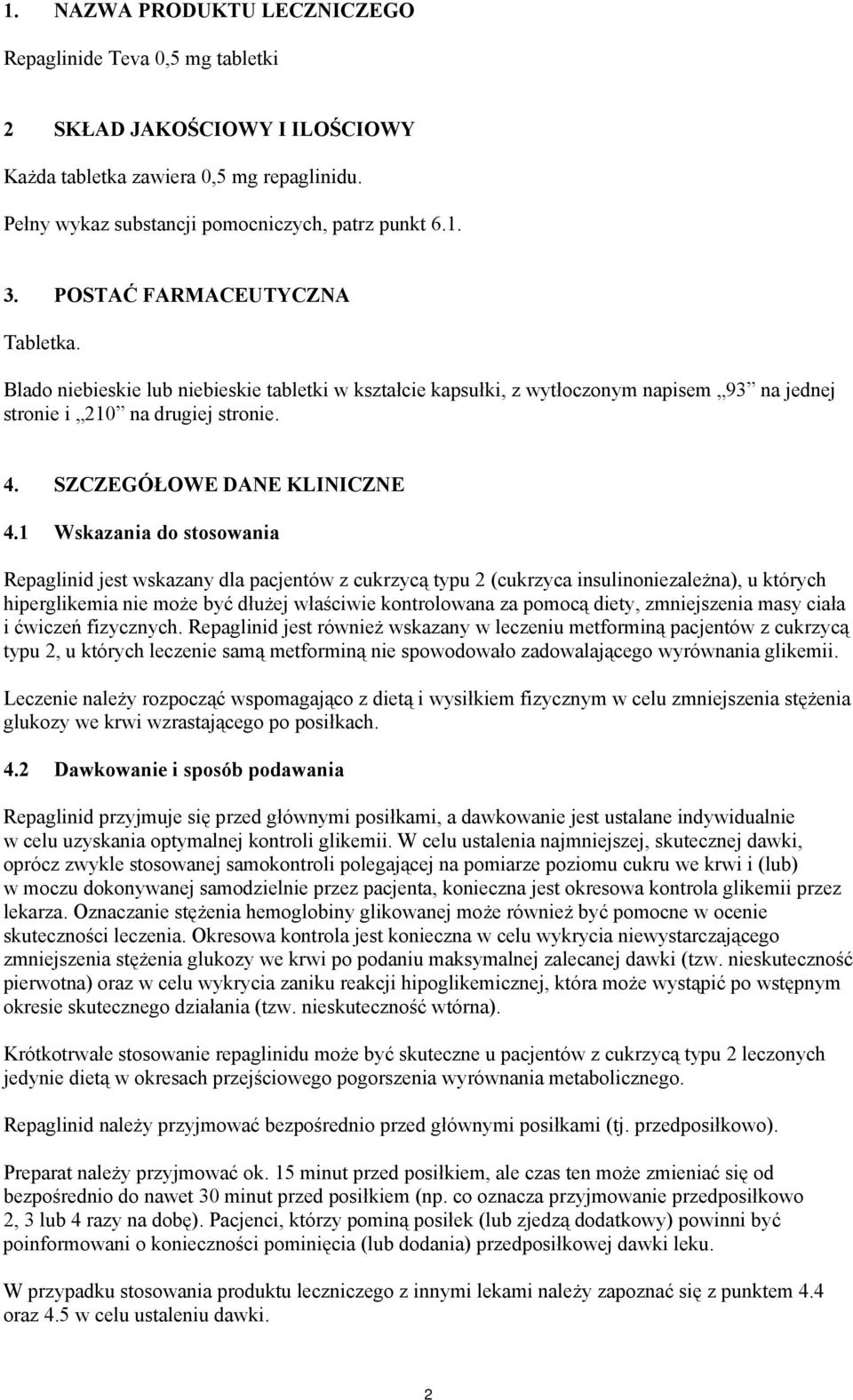 1 Wskazania do stosowania Repaglinid jest wskazany dla pacjentów z cukrzycą typu 2 (cukrzyca insulinoniezależna), u których hiperglikemia nie może być dłużej właściwie kontrolowana za pomocą diety,