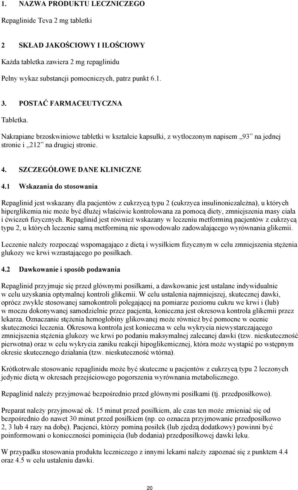 1 Wskazania do stosowania Repaglinid jest wskazany dla pacjentów z cukrzycą typu 2 (cukrzyca insulinoniezależna), u których hiperglikemia nie może być dłużej właściwie kontrolowana za pomocą diety,