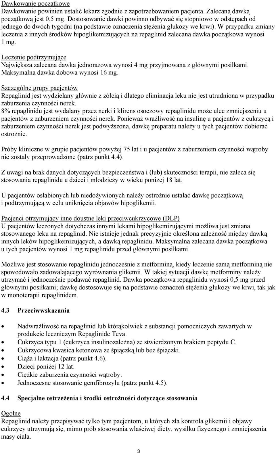 W przypadku zmiany leczenia z innych środków hipoglikemizujących na repaglinid zalecana dawka początkowa wynosi 1 mg.