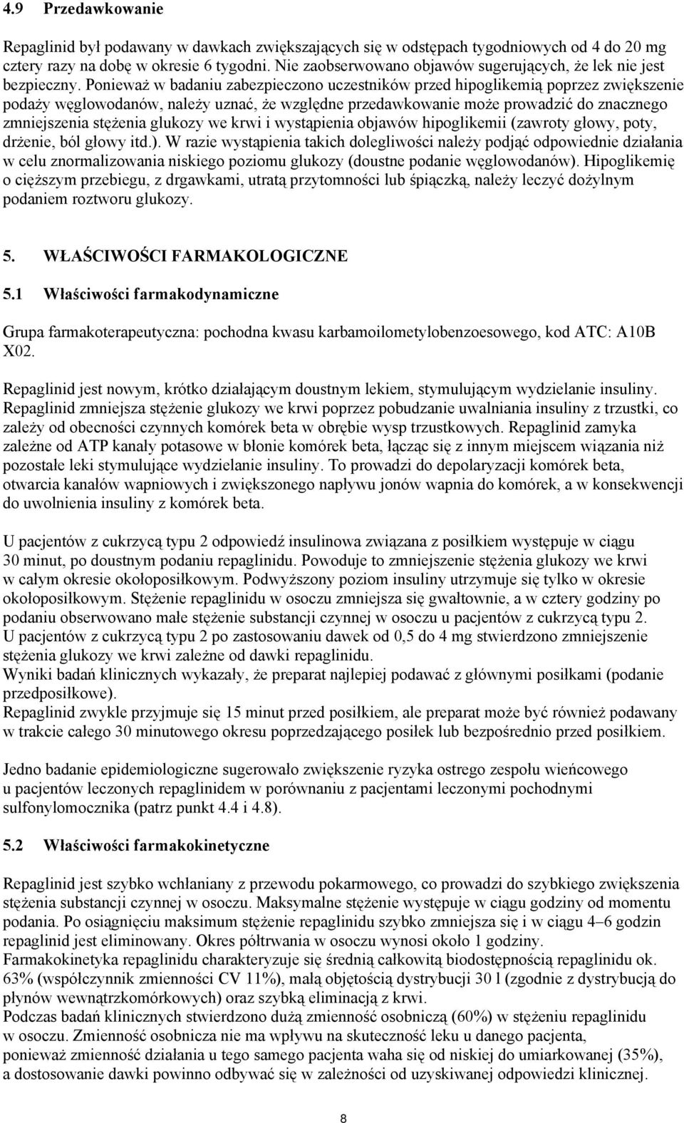 Ponieważ w badaniu zabezpieczono uczestników przed hipoglikemią poprzez zwiększenie podaży węglowodanów, należy uznać, że względne przedawkowanie może prowadzić do znacznego zmniejszenia stężenia