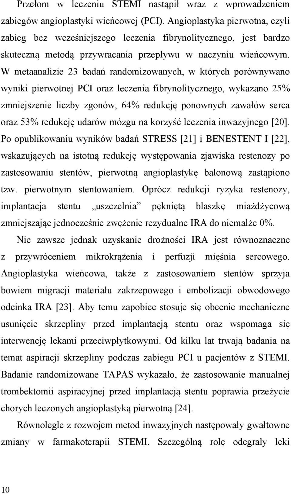 W metaanalizie 23 badań randomizowanych, w których porównywano wyniki pierwotnej PCI oraz leczenia fibrynolitycznego, wykazano 25% zmniejszenie liczby zgonów, 64% redukcję ponownych zawałów serca