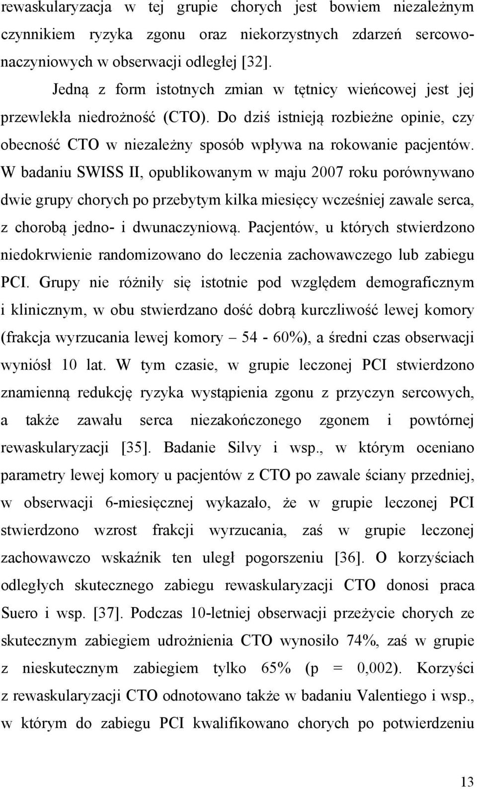 W badaniu SWISS II, opublikowanym w maju 2007 roku porównywano dwie grupy chorych po przebytym kilka miesięcy wcześniej zawale serca, z chorobą jedno- i dwunaczyniową.