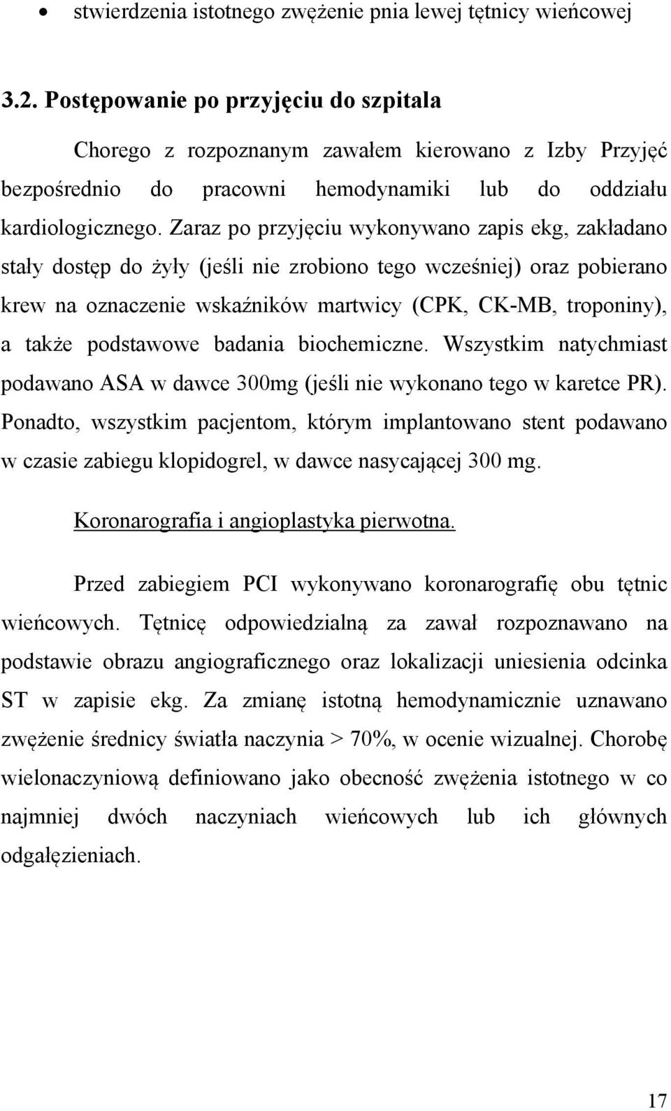 Zaraz po przyjęciu wykonywano zapis ekg, zakładano stały dostęp do żyły (jeśli nie zrobiono tego wcześniej) oraz pobierano krew na oznaczenie wskaźników martwicy (CPK, CK-MB, troponiny), a także