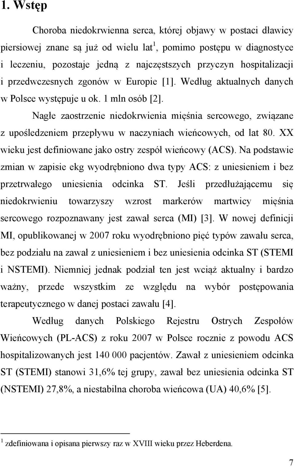 Nagłe zaostrzenie niedokrwienia mięśnia sercowego, związane z upośledzeniem przepływu w naczyniach wieńcowych, od lat 80. XX wieku jest definiowane jako ostry zespół wieńcowy (ACS).