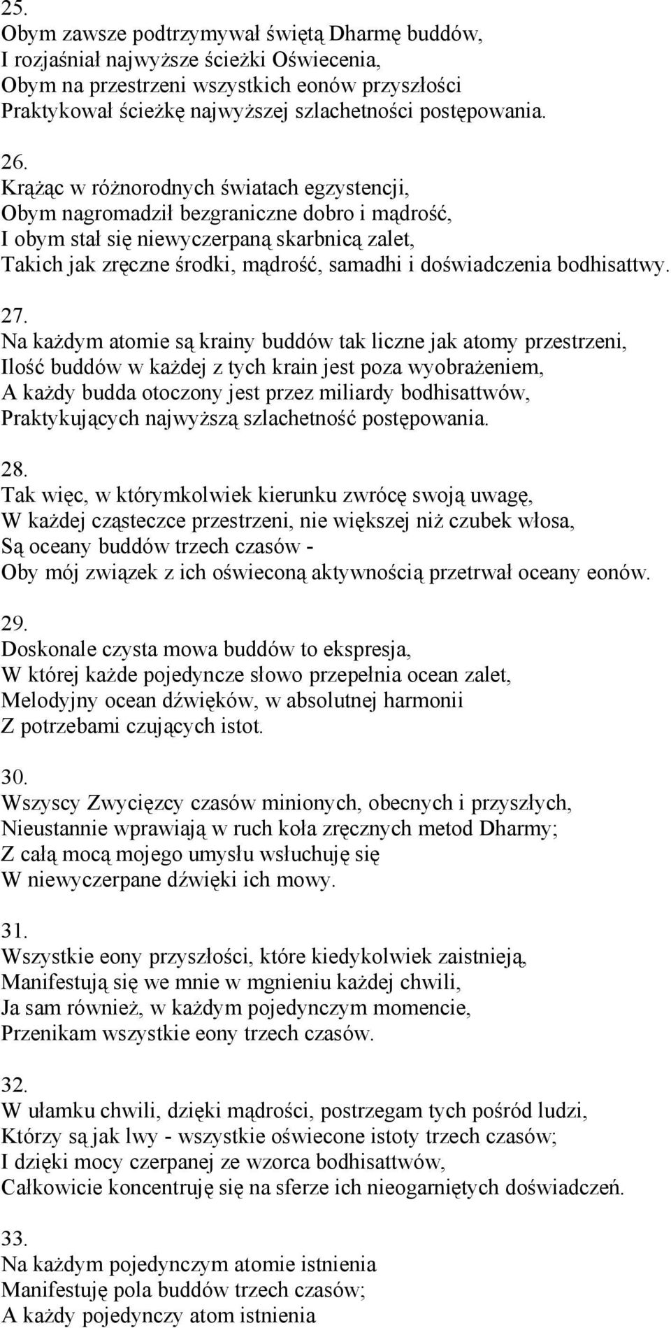 Krążąc w różnorodnych światach egzystencji, Obym nagromadził bezgraniczne dobro i mądrość, I obym stał się niewyczerpaną skarbnicą zalet, Takich jak zręczne środki, mądrość, samadhi i doświadczenia