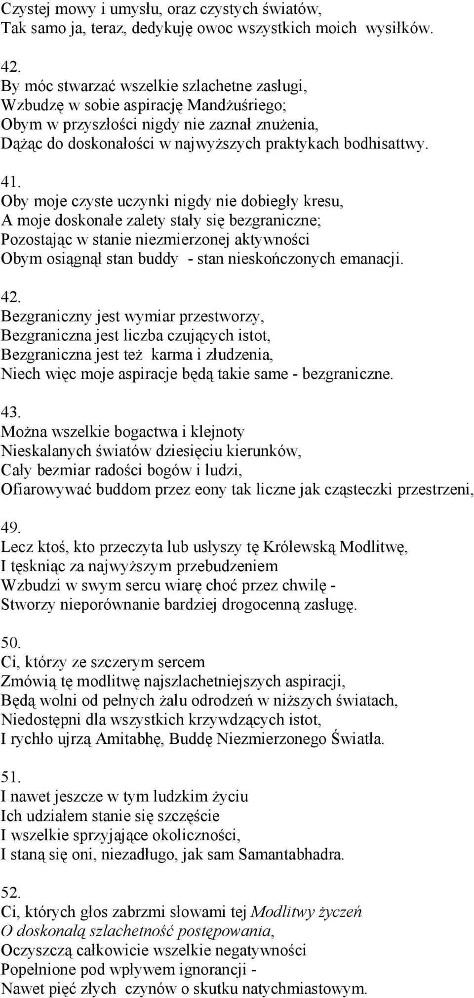 Oby moje czyste uczynki nigdy nie dobiegły kresu, A moje doskonałe zalety stały się bezgraniczne; Pozostając w stanie niezmierzonej aktywności Obym osiągnął stan buddy - stan nieskończonych emanacji.