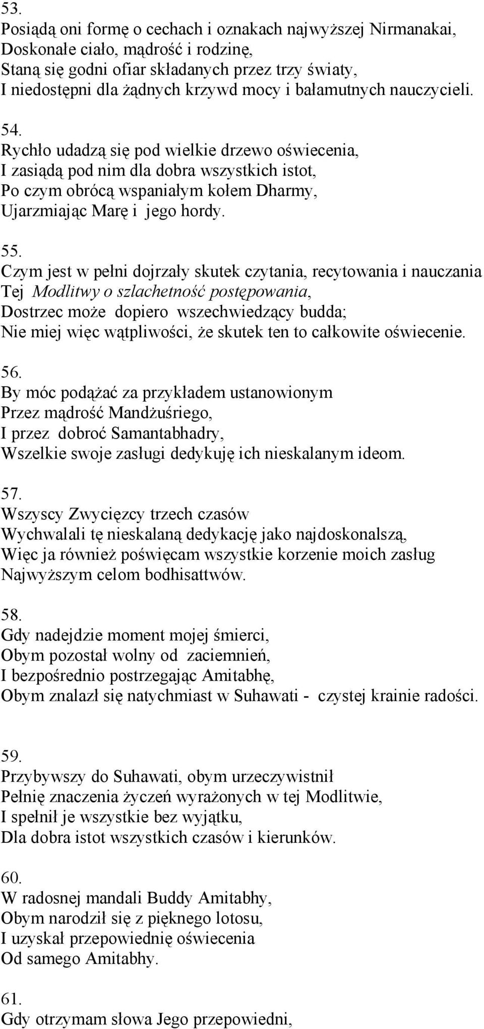 Czym jest w pełni dojrzały skutek czytania, recytowania i nauczania Tej Modlitwy o szlachetność postępowania, Dostrzec może dopiero wszechwiedzący budda; Nie miej więc wątpliwości, że skutek ten to