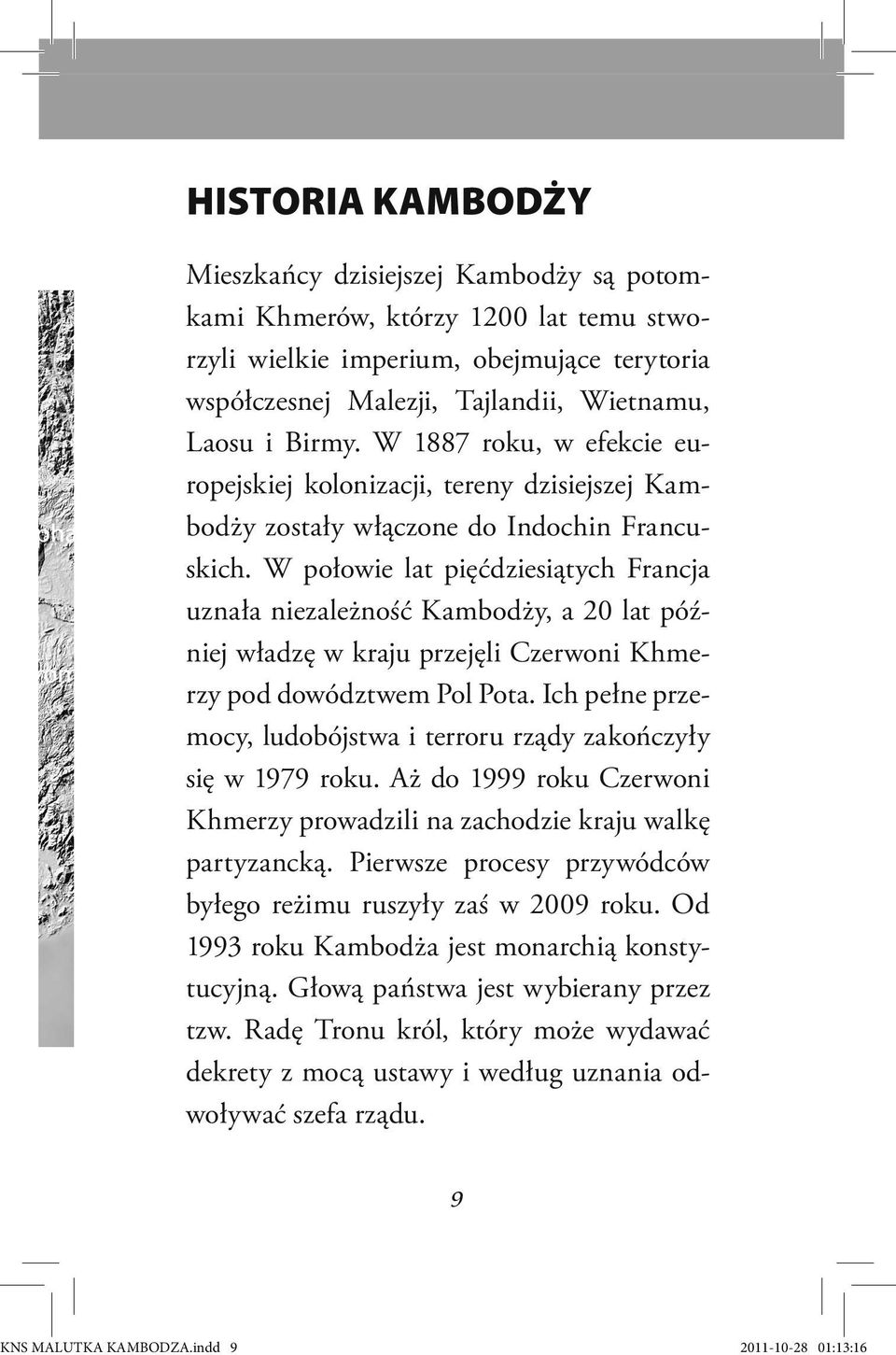 W połowie lat pięćdziesiątych Francja uznała niezależność Kambodży, a 20 lat później władzę w kraju przejęli Czerwoni Khmerzy pod dowództwem Pol Pota.