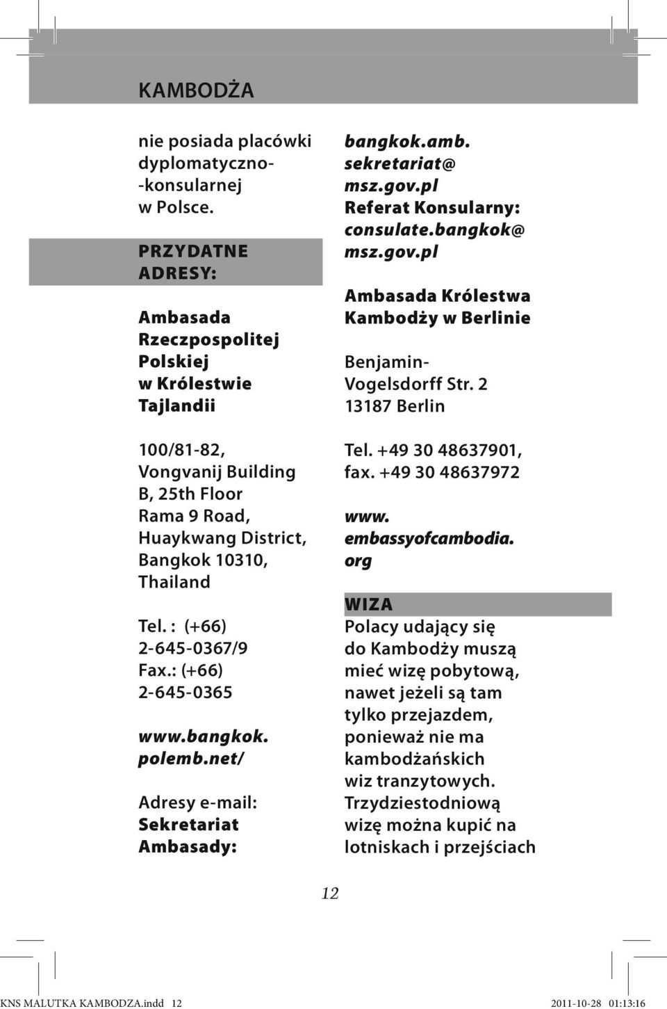 : (+66) 2-645-0367/9 Fax.: (+66) 2-645-0365 www.bangkok. polemb.net/ Adresy e-mail: Sekretariat Ambasady: bangkok.amb. sekretariat@ msz.gov.
