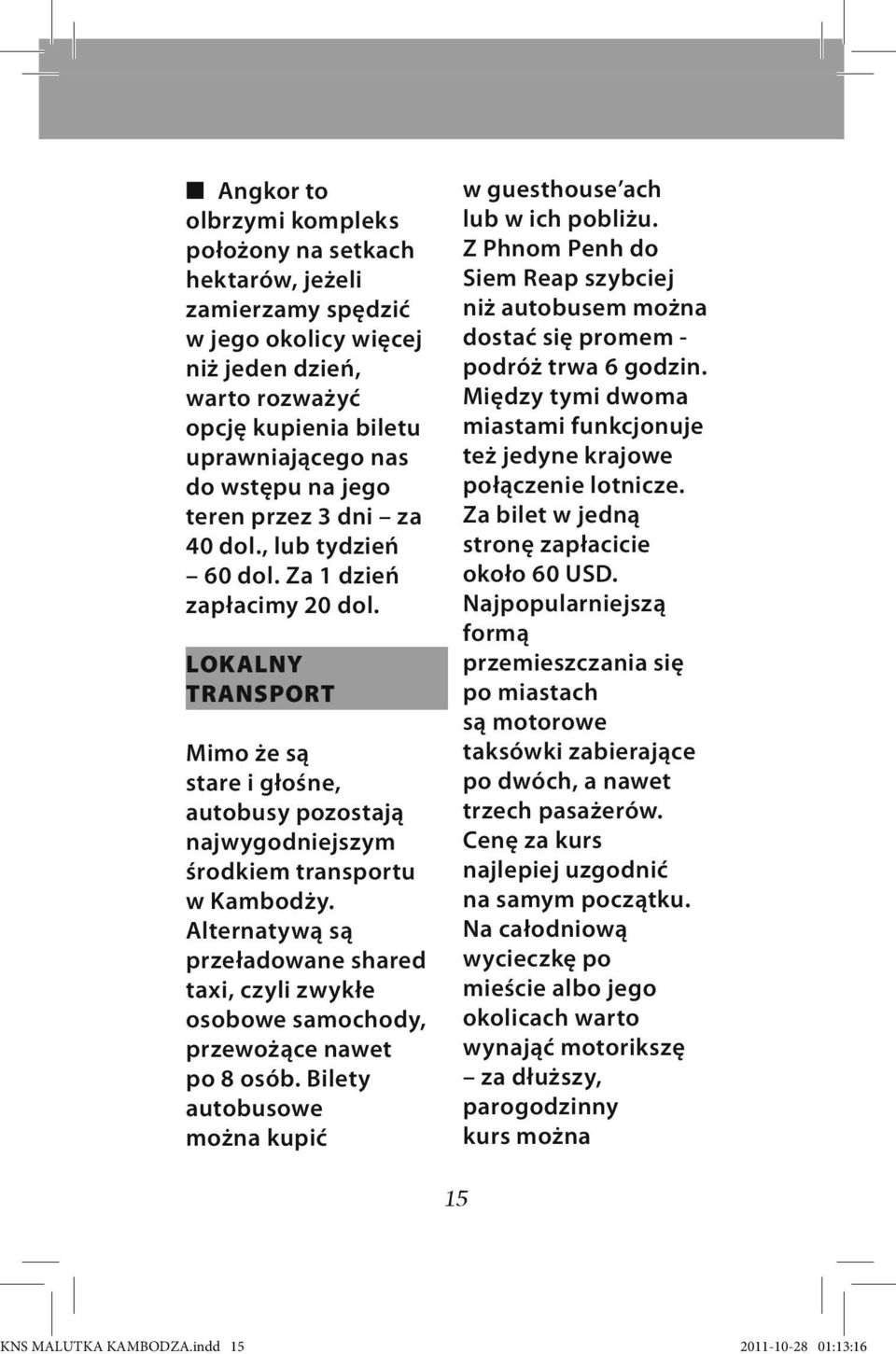 Alternatywą są przeładowane shared taxi, czyli zwykłe osobowe samochody, przewożące nawet po 8 osób. Bilety autobusowe można kupić w guesthouse ach lub w ich pobliżu.