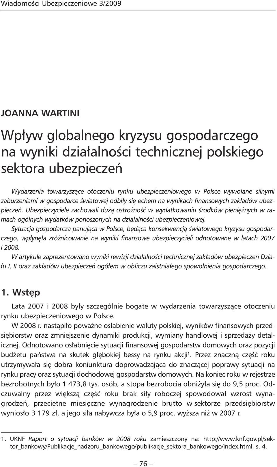 Ubezpieczyciele zachowali dużą ostrożność w wydatkowaniu środków pieniężnych w ramach ogólnych wydatków ponoszonych na działalności ubezpieczeniowej.