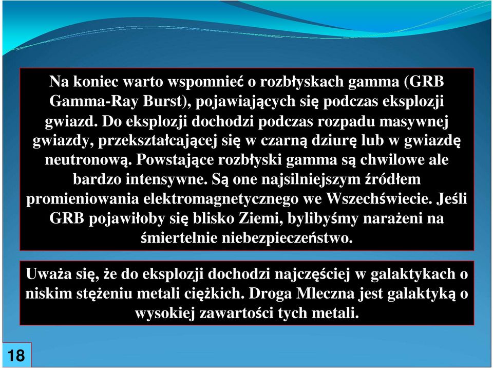 Powstające rozbłyski gamma są chwilowe ale bardzo intensywne. Są one najsilniejszym źródłem promieniowania elektromagnetycznego we Wszechświecie.