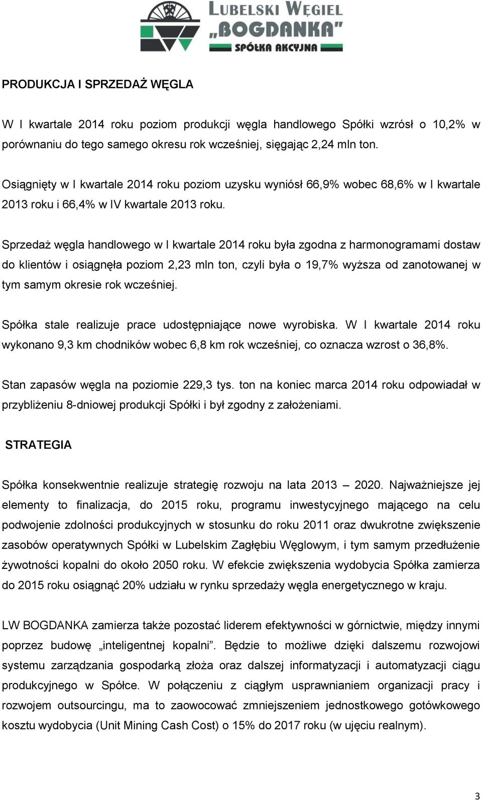 Sprzedaż węgla handlowego w I kwartale 2014 roku była zgodna z harmonogramami dostaw do klientów i osiągnęła poziom 2,23 mln ton, czyli była o 19,7% wyższa od zanotowanej w tym samym okresie rok