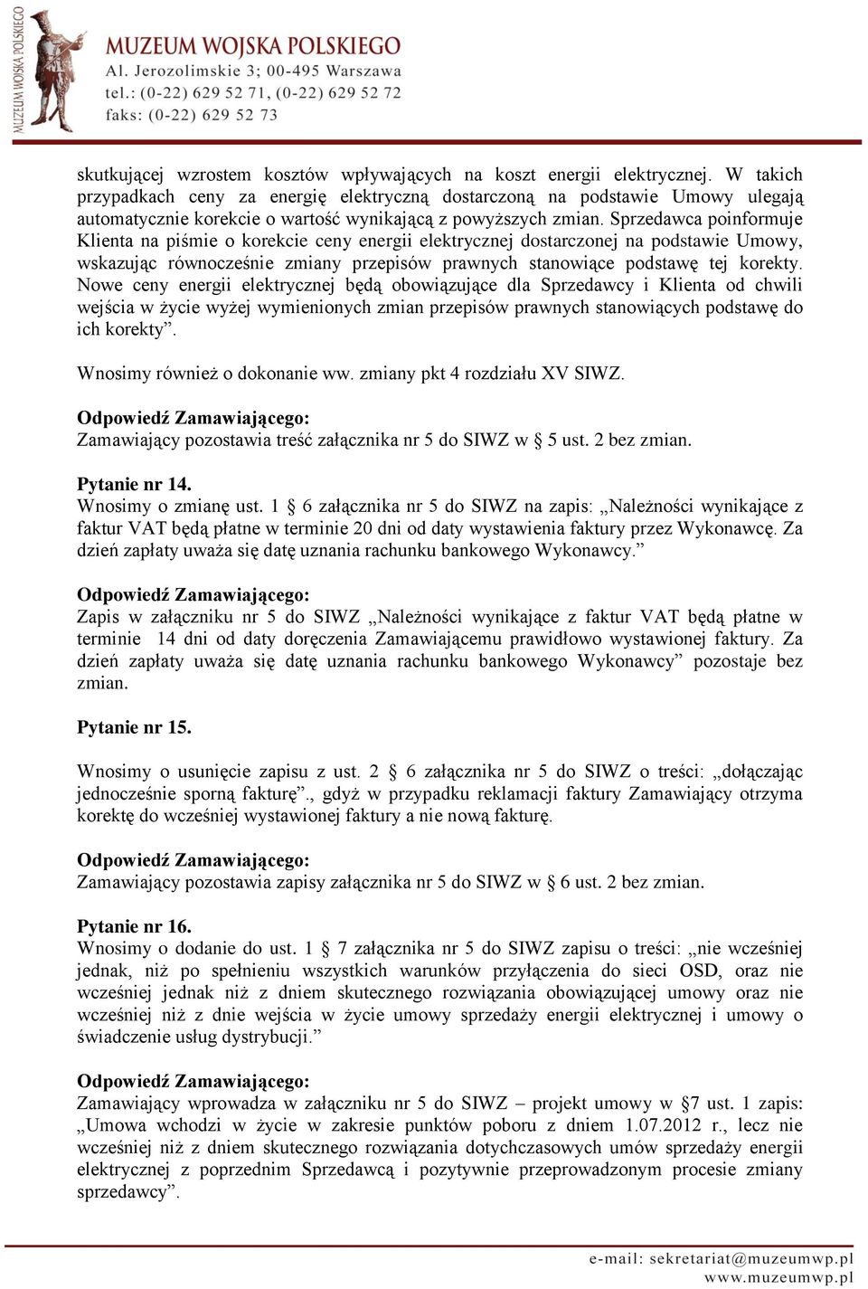 Sprzedawca poinformuje Klienta na piśmie o korekcie ceny energii elektrycznej dostarczonej na podstawie Umowy, wskazując równocześnie zmiany przepisów prawnych stanowiące podstawę tej korekty.