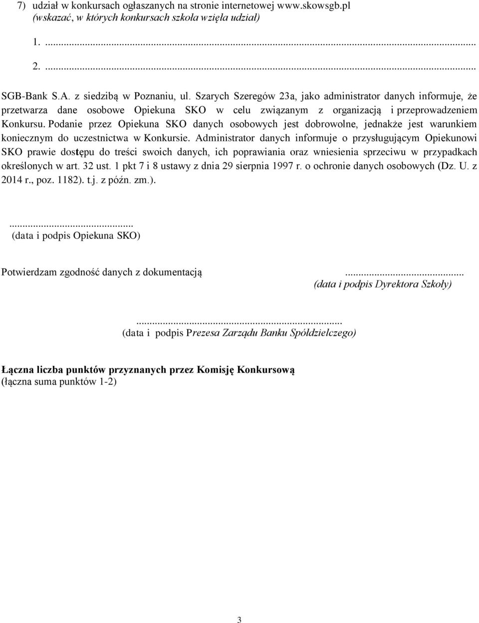 Podanie przez Opiekuna SKO danych osobowych jest dobrowolne, jednakże jest warunkiem koniecznym do uczestnictwa w Konkursie.