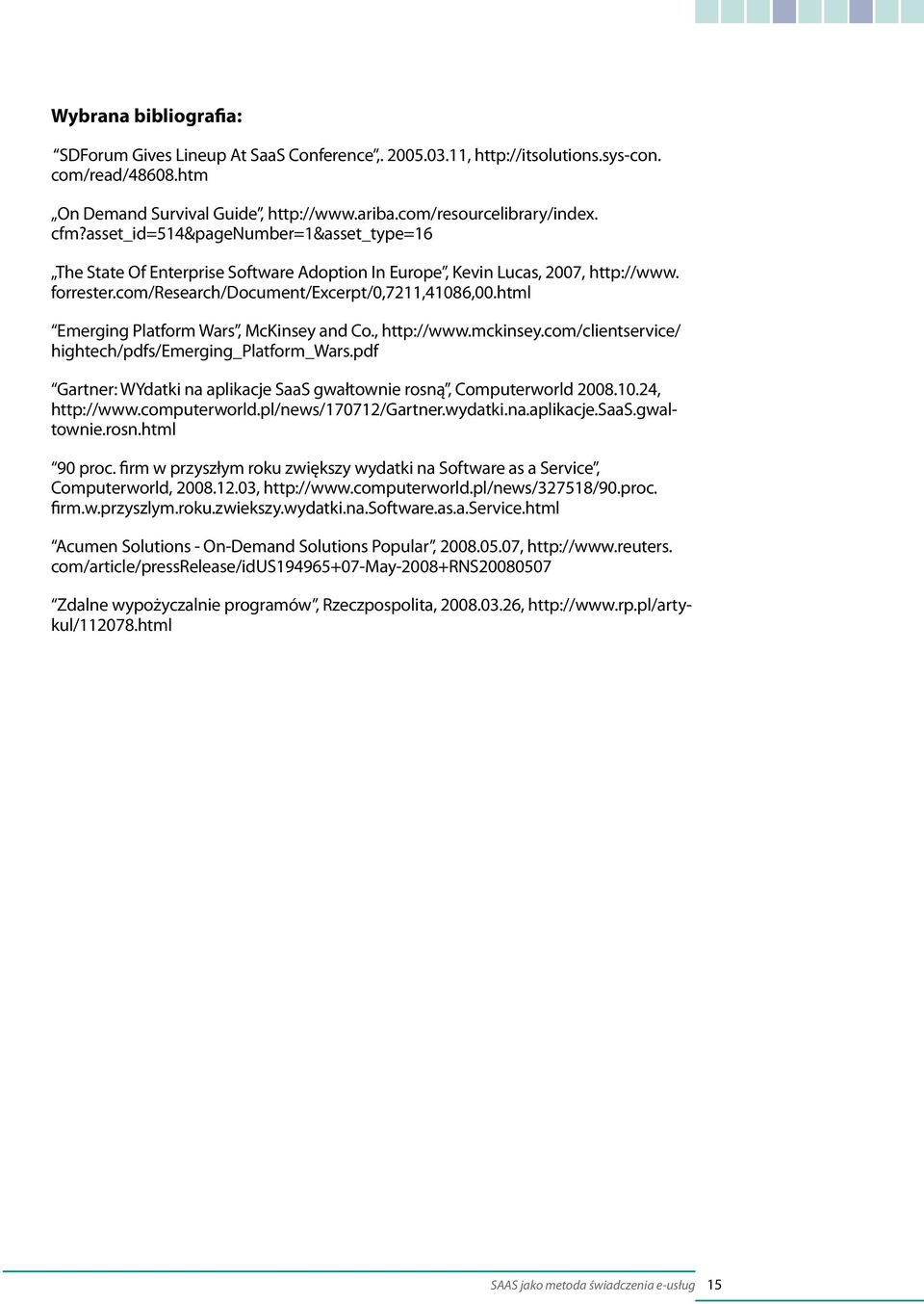 html Emerging Platform Wars, McKinsey and Co., http://www.mckinsey.com/clientservice/ hightech/pdfs/emerging_platform_wars.pdf Gartner: WYdatki na aplikacje SaaS gwałtownie rosną, Computerworld 2008.