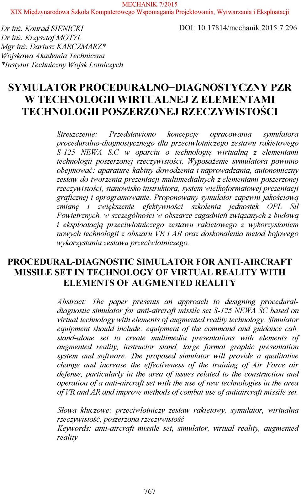 296 SYMULATOR PROCEDURALNO DIAGNOSTYCZNY PZR W TECHNOLOGII WIRTUALNEJ Z ELEMENTAMI TECHNOLOGII POSZERZONEJ RZECZYWISTOŚCI Streszczenie: Przedstawiono koncepcję opracowania symulatora