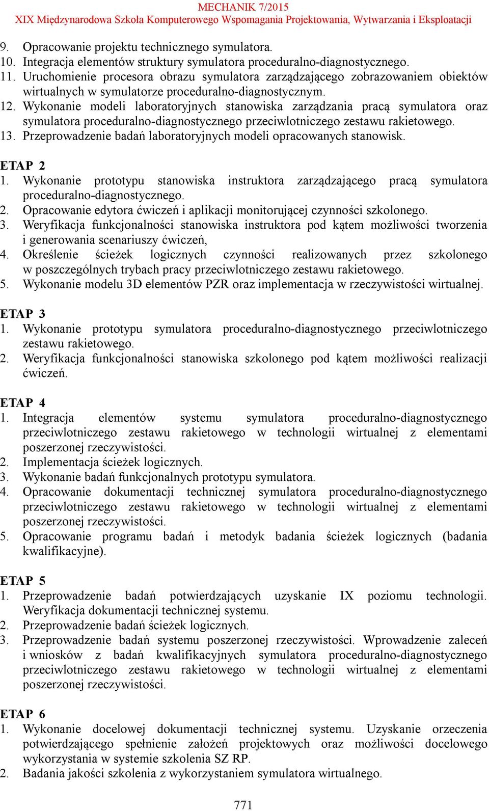 Wykonanie modeli laboratoryjnych stanowiska zarządzania pracą symulatora oraz symulatora proceduralno-diagnostycznego przeciwlotniczego zestawu rakietowego. 13.