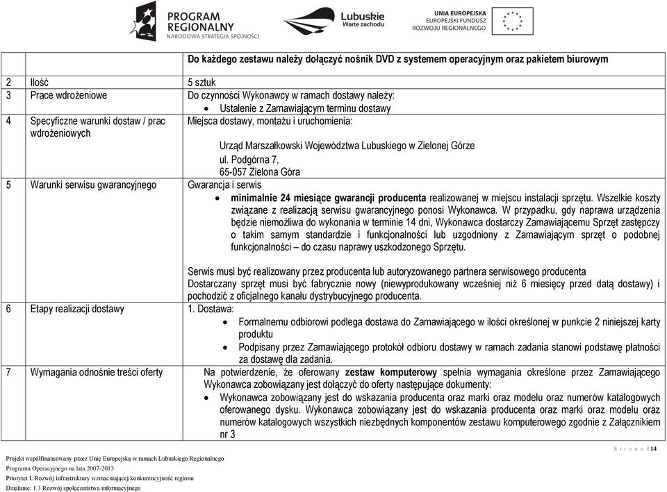 Podgórna 7, 65-057 Zielona Góra 5 Warunki serwisu gwarancyjnego Gwarancja i serwis minimalnie 24 miesiące gwarancji producenta realizowanej w miejscu instalacji sprzętu.