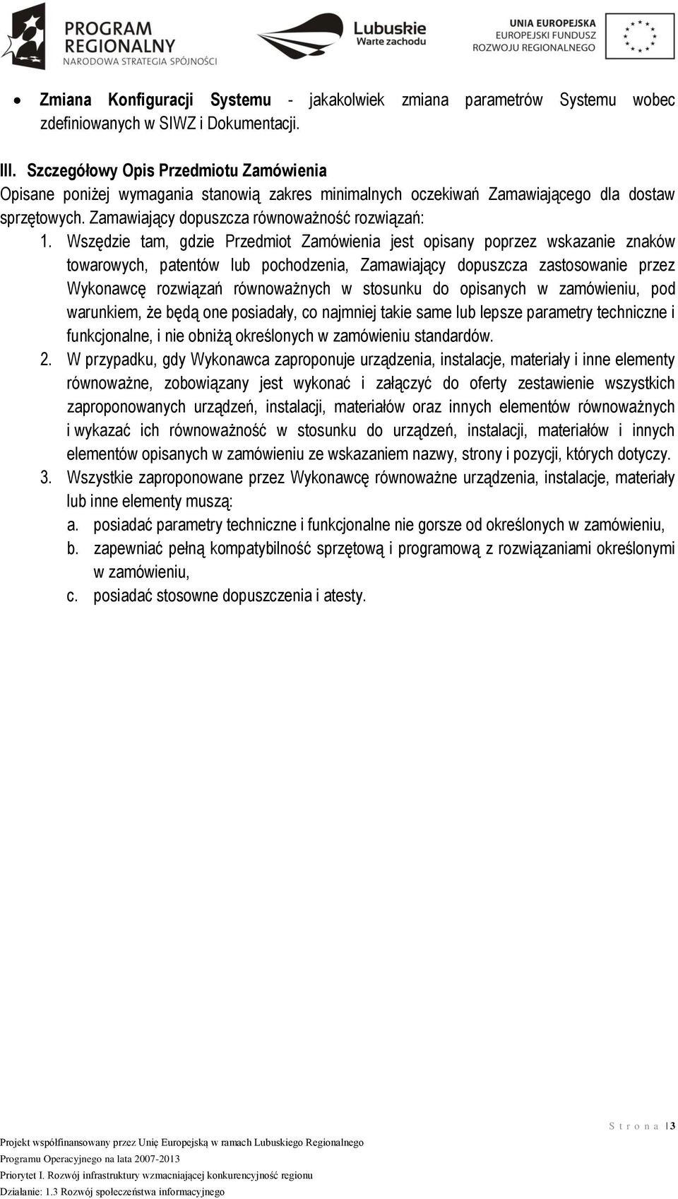 Wszędzie tam, gdzie Przedmiot Zamówienia jest opisany poprzez wskazanie znaków towarowych, patentów lub pochodzenia, Zamawiający dopuszcza zastosowanie przez Wykonawcę rozwiązań równoważnych w