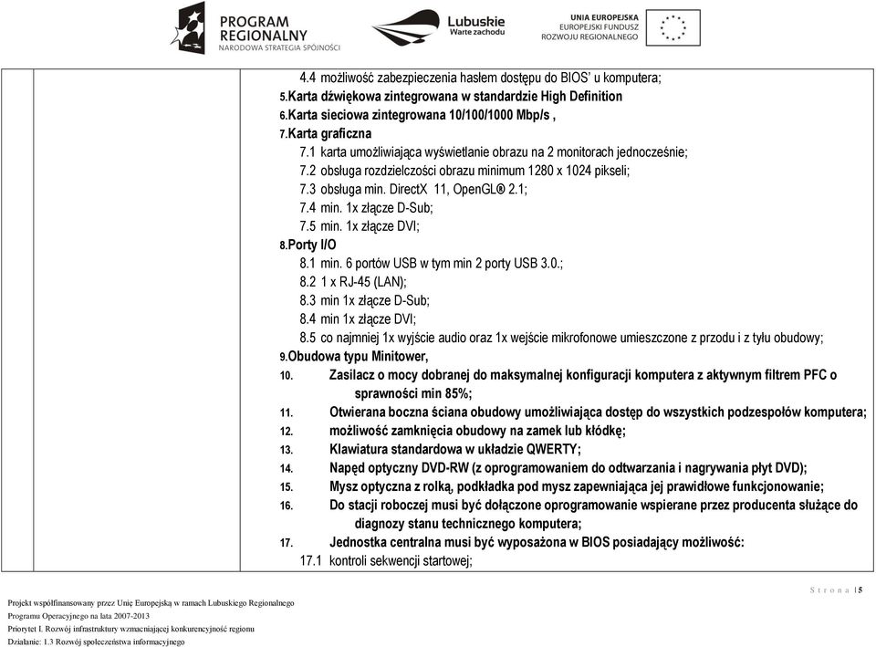 1x złącze D-Sub; 7.5 min. 1x złącze DVI; 8. Porty I/O 8.1 min. 6 portów USB w tym min 2 porty USB 3.0.; 8.2 1 x RJ-45 (LAN); 8.3 min 1x złącze D-Sub; 8.4 min 1x złącze DVI; 8.