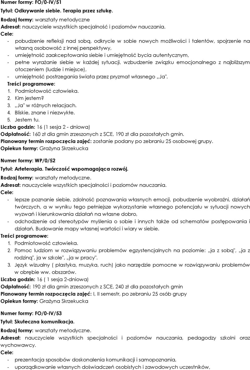 autentycznym, - pełne wyrażanie siebie w każdej sytuacji, wzbudzenie związku emocjonalnego z najbliższym otoczeniem (ludzie i miejsce), - umiejętność postrzegania świata przez pryzmat własnego Ja". 1.