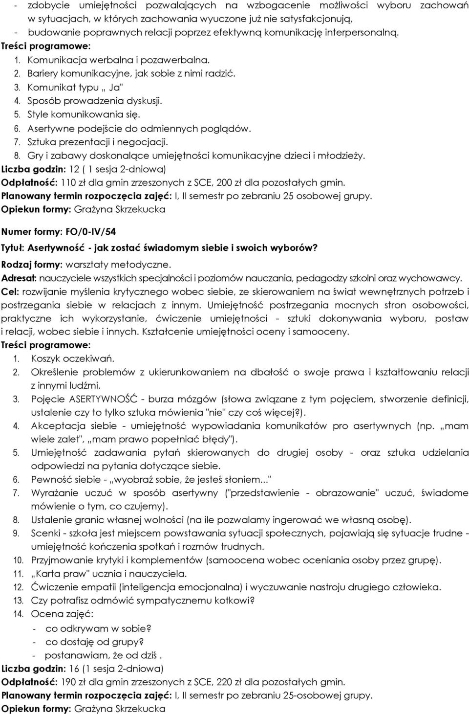 Style komunikowania się. 6. Asertywne podejście do odmiennych poglądów. 7. Sztuka prezentacji i negocjacji. 8. Gry i zabawy doskonalące umiejętności komunikacyjne dzieci i młodzieży.