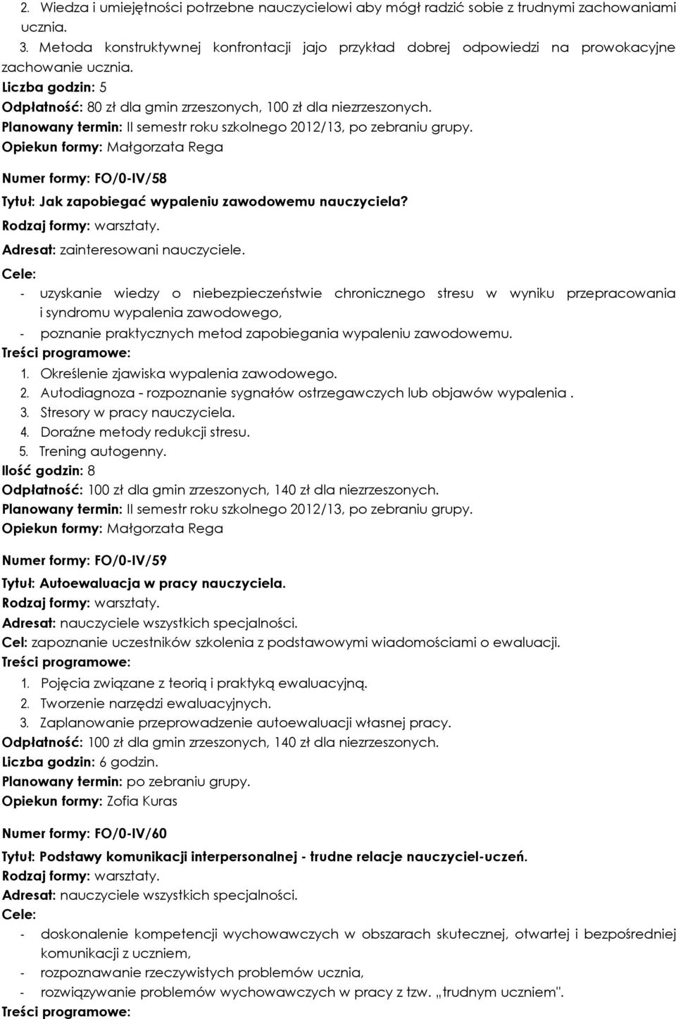 Planowany termin: II semestr roku szkolnego 2012/13, po zebraniu grupy. Opiekun formy: Małgorzata Rega Numer formy: FO/0-IV/58 Tytuł: Jak zapobiegać wypaleniu zawodowemu nauczyciela?