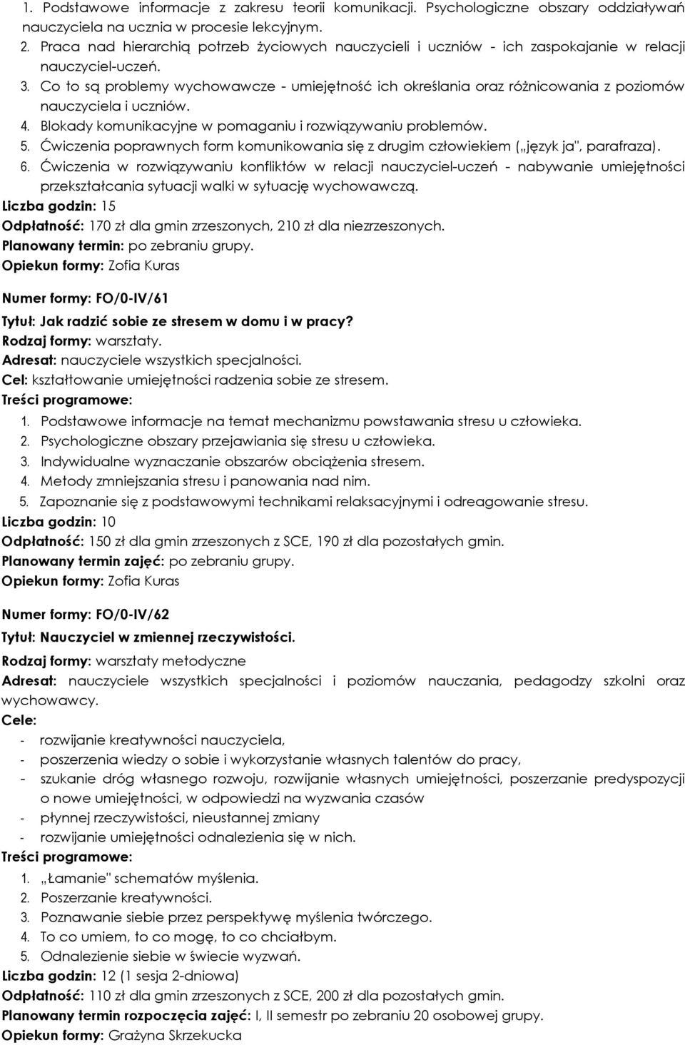 Co to są problemy wychowawcze - umiejętność ich określania oraz różnicowania z poziomów nauczyciela i uczniów. 4. Blokady komunikacyjne w pomaganiu i rozwiązywaniu problemów. 5.