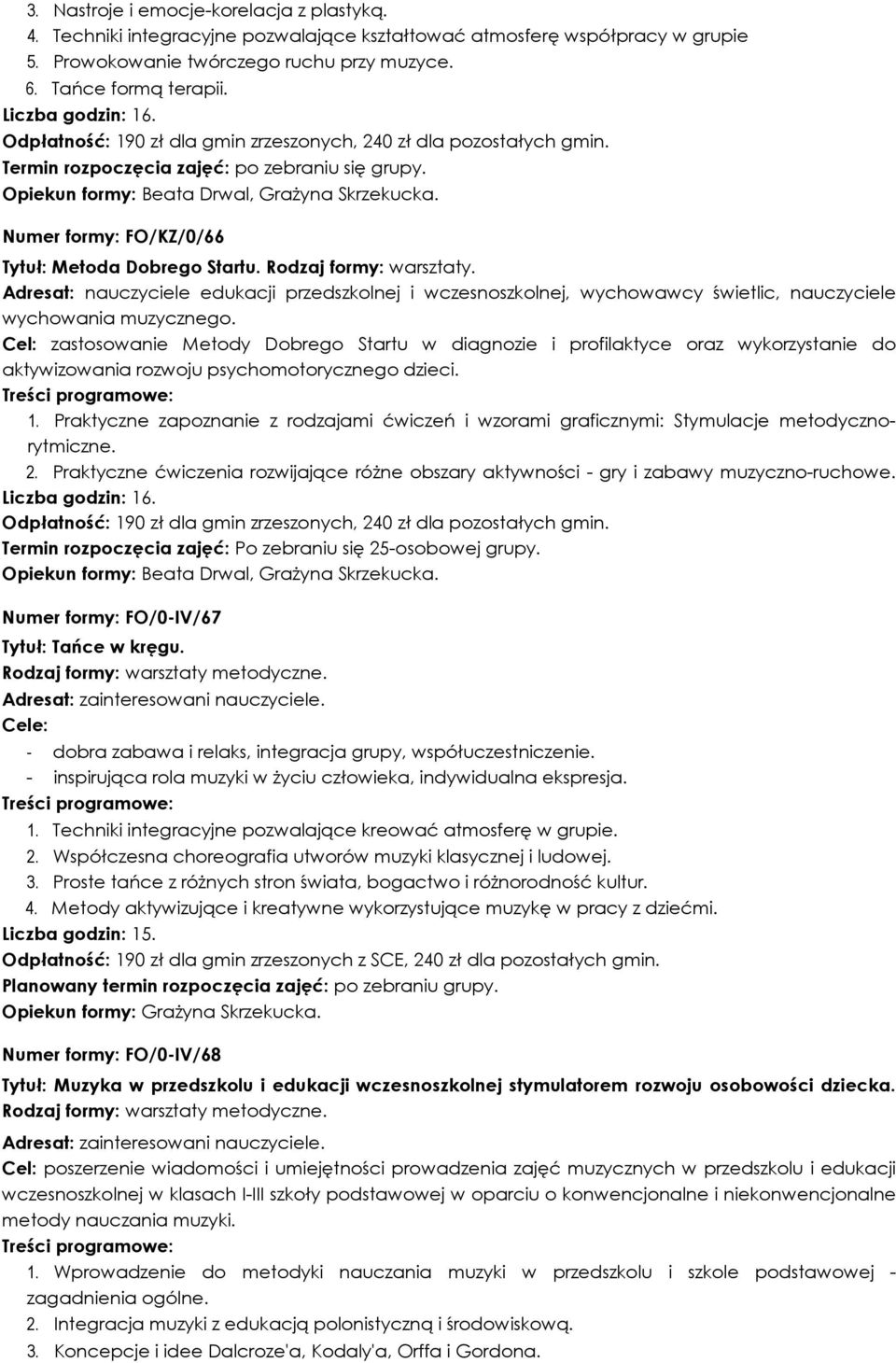 Numer formy: FO/KZ/0/66 Tytuł: Metoda Dobrego Startu. Adresat: nauczyciele edukacji przedszkolnej i wczesnoszkolnej, wychowawcy świetlic, nauczyciele wychowania muzycznego.