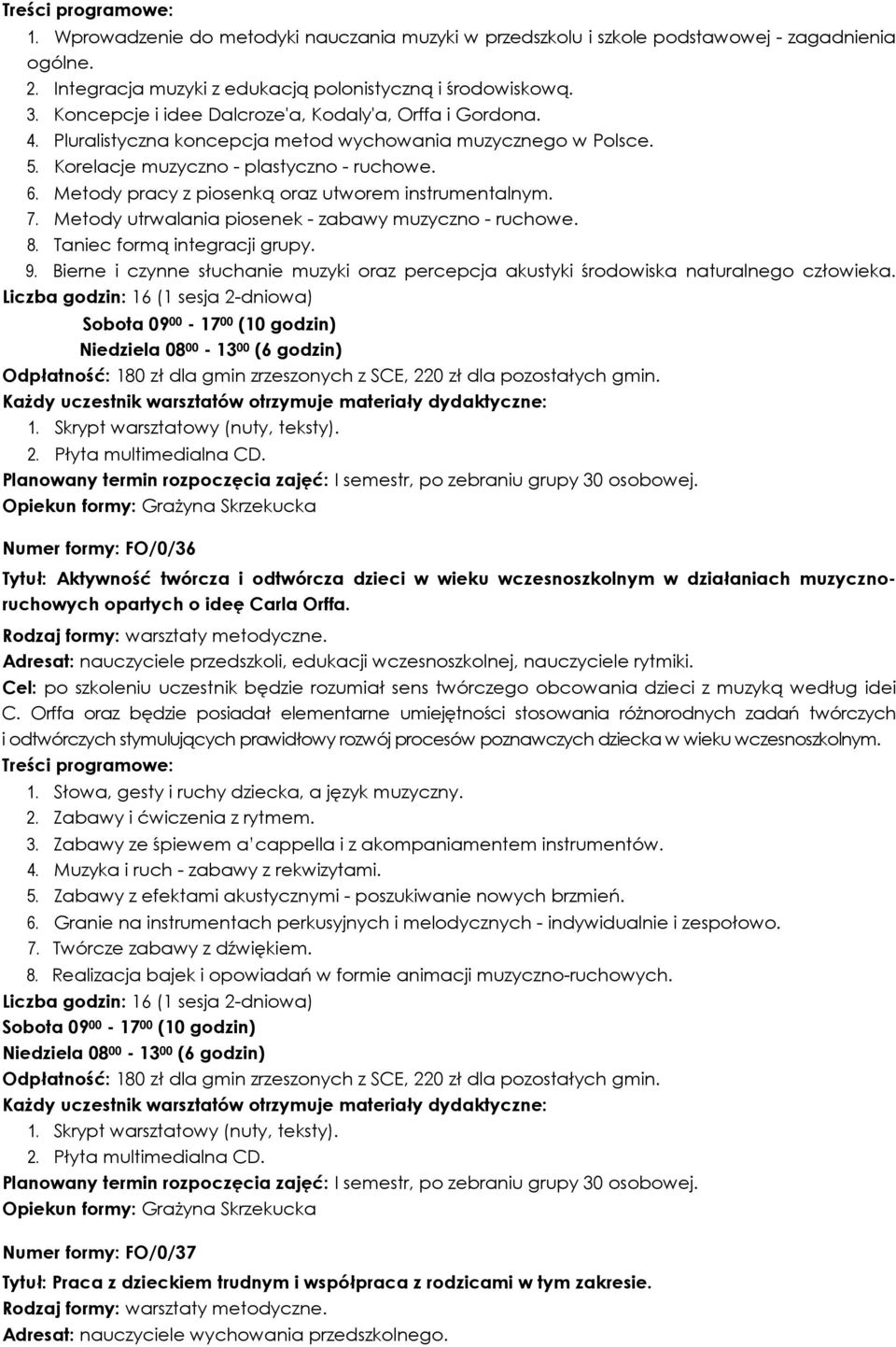 Metody pracy z piosenką oraz utworem instrumentalnym. 7. Metody utrwalania piosenek - zabawy muzyczno - ruchowe. 8. Taniec formą integracji grupy. 9.