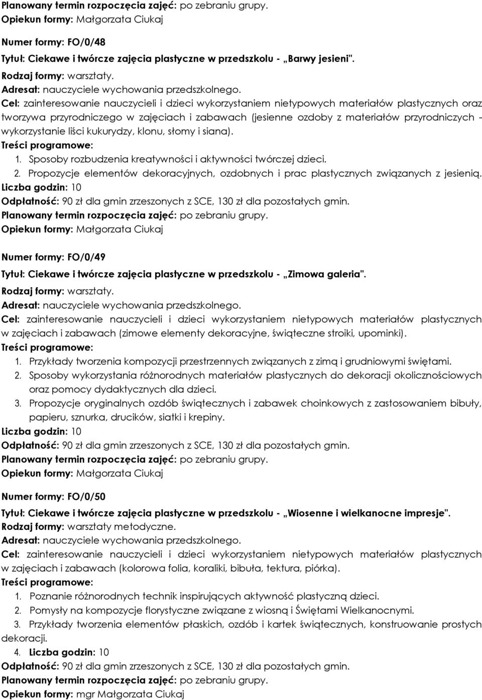 Cel: zainteresowanie nauczycieli i dzieci wykorzystaniem nietypowych materiałów plastycznych oraz tworzywa przyrodniczego w zajęciach i zabawach (jesienne ozdoby z materiałów przyrodniczych -