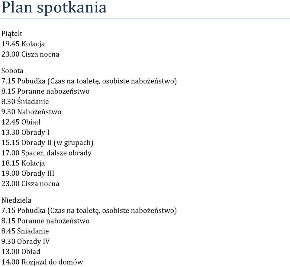 45 Obiad 13.30 Obrady I 15.15 Obrady II (w grupach) 17.00 Spacer, dalsze obrady 18.15 Kolacja 19.00 Obrady III 23.