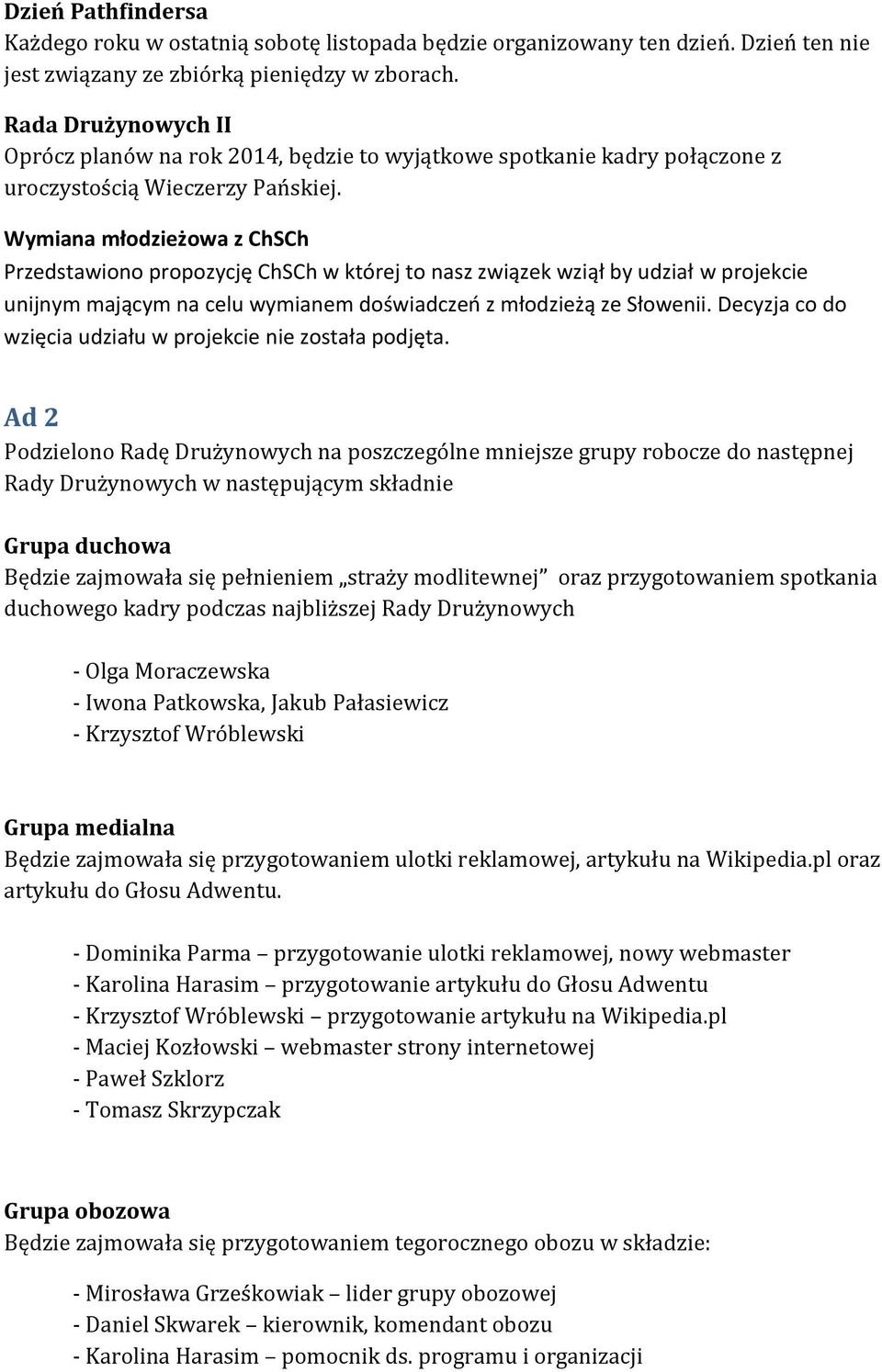 Wymiana młodzieżowa z ChSCh Przedstawiono propozycję ChSCh w której to nasz związek wziął by udział w projekcie unijnym mającym na celu wymianem doświadczeń z młodzieżą ze Słowenii.